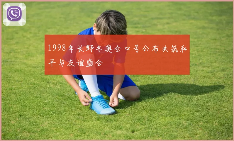 1998年长野冬奥会口号公布共筑和平与友谊盛会