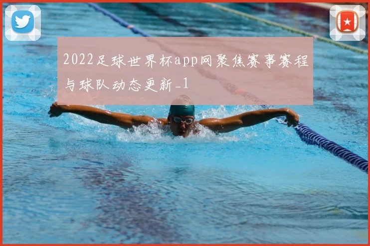 2022足球世界杯app网聚焦赛事赛程与球队动态更新_1
