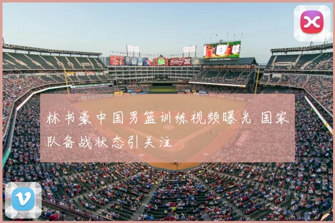 林书豪中国男篮训练视频曝光 国家队备战状态引关注